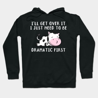 I'll Get Over It I Just Need To Be Dramatic First, Cute Calf Gift Hoodie